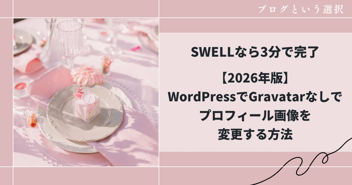 【初心者必見】WordPressでGravatarなしでプロフィール画像を変更する方法｜SWELLなら3分で解決！