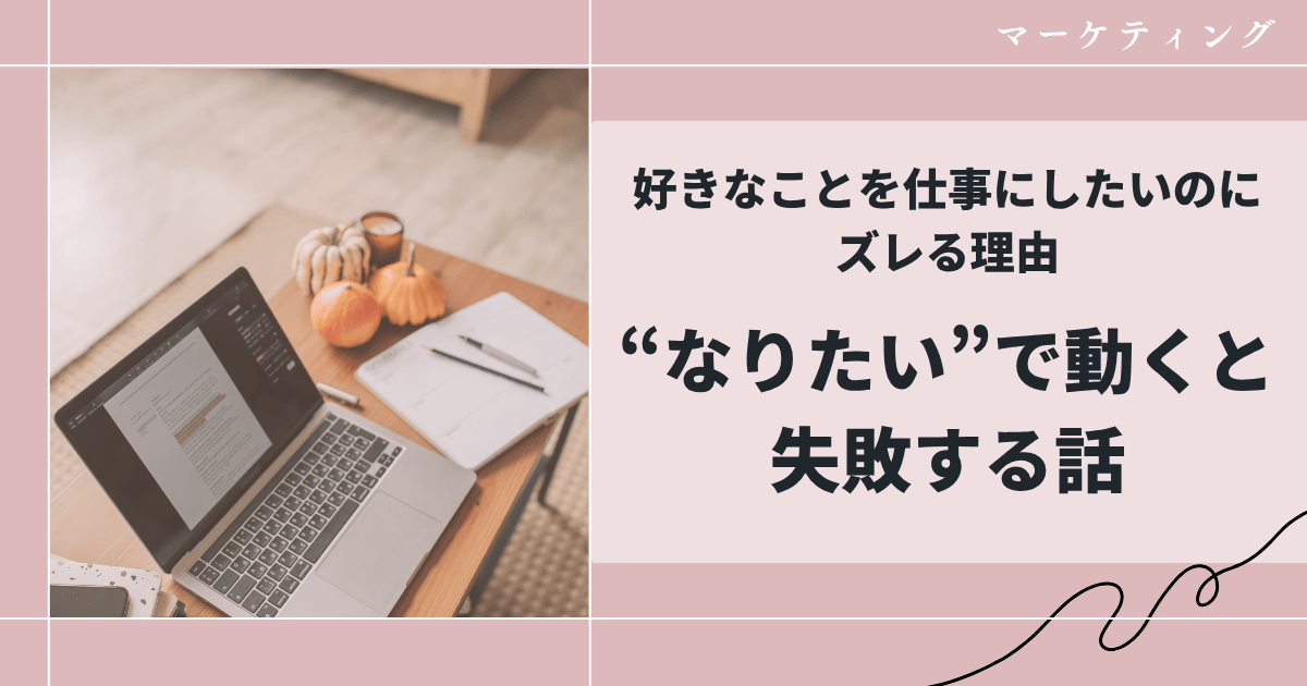 好きなことを仕事にしたいのにズレる理由|“なりたい”で動くと失敗する話