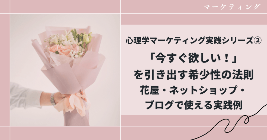 【心理学マーケティング実践シリーズ②】「今すぐ欲しい!」を引き出す希少性の法則|花屋・ネットショップ・ブログで使える実践例