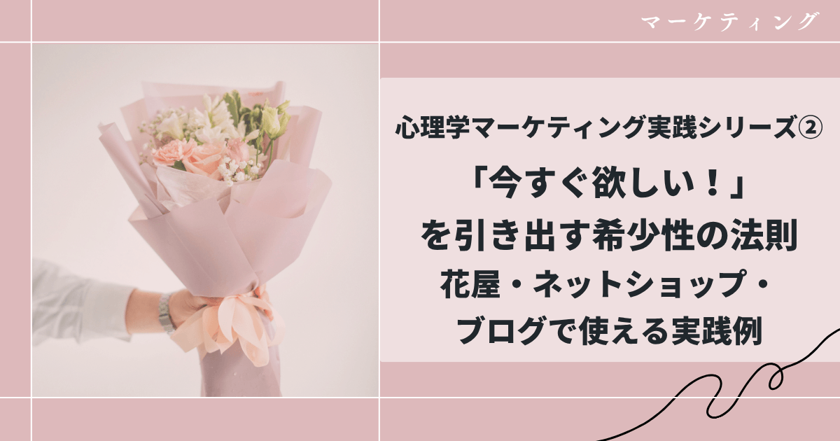 【心理学マーケティング実践シリーズ②】「今すぐ欲しい!」を引き出す希少性の法則|花屋・ネットショップ・ブログで使える実践例