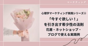 【心理学マーケティング実践シリーズ②】「今すぐ欲しい!」を引き出す希少性の法則|花屋・ネットショップ・ブログで使える実践例