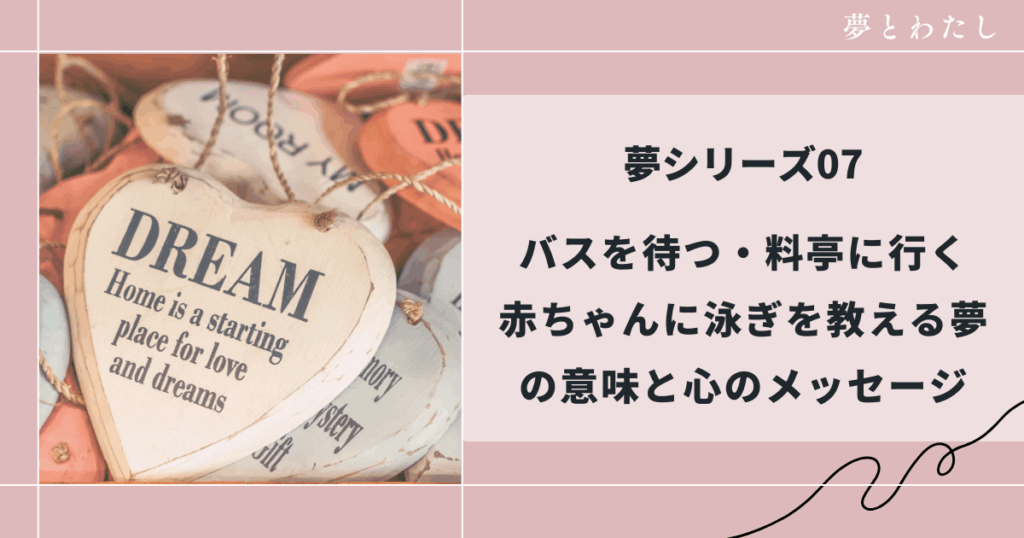 夢占いシリーズ7、バスを待つ、料亭に行く、赤ちゃんに泳ぎを教える夢の意味とメッセージ