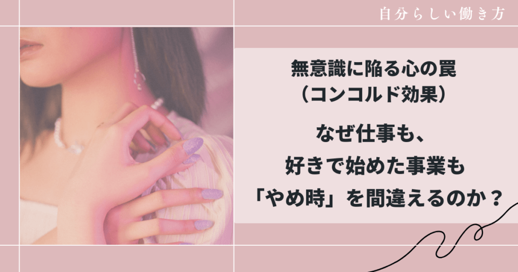 なぜ仕事も、好きで始めた事業も「やめ時」を間違えるのか?|無意識に陥る心の罠(コンコルド効果)