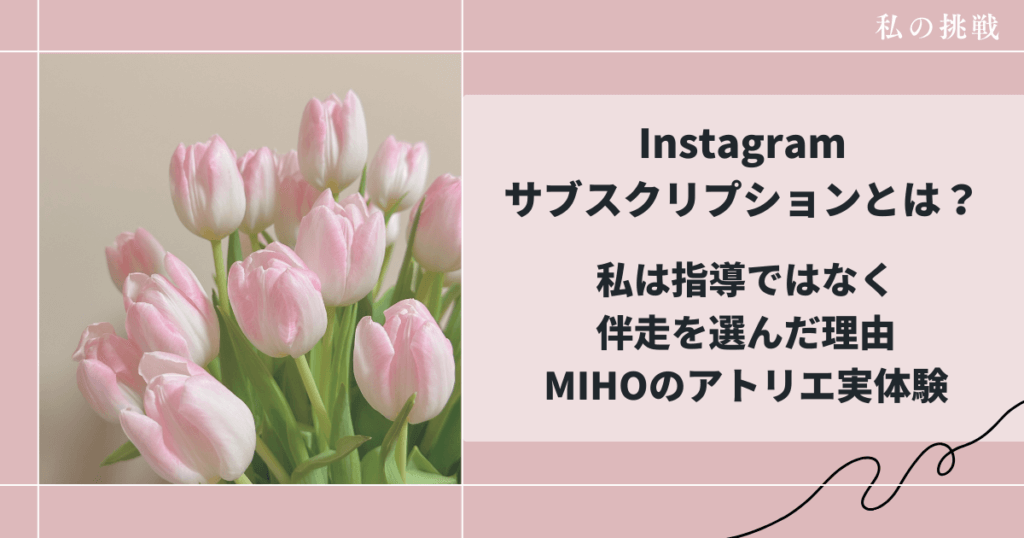 Instagramサブスクリプションとは? 私は指導ではなく伴走を選んだ理由|MIHOのアトリエ実体験