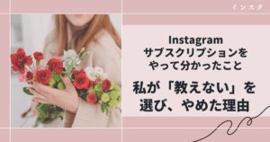 Instagramサブスクリプションをやって分かったこと｜私が「教えない」を選び、やめた理由