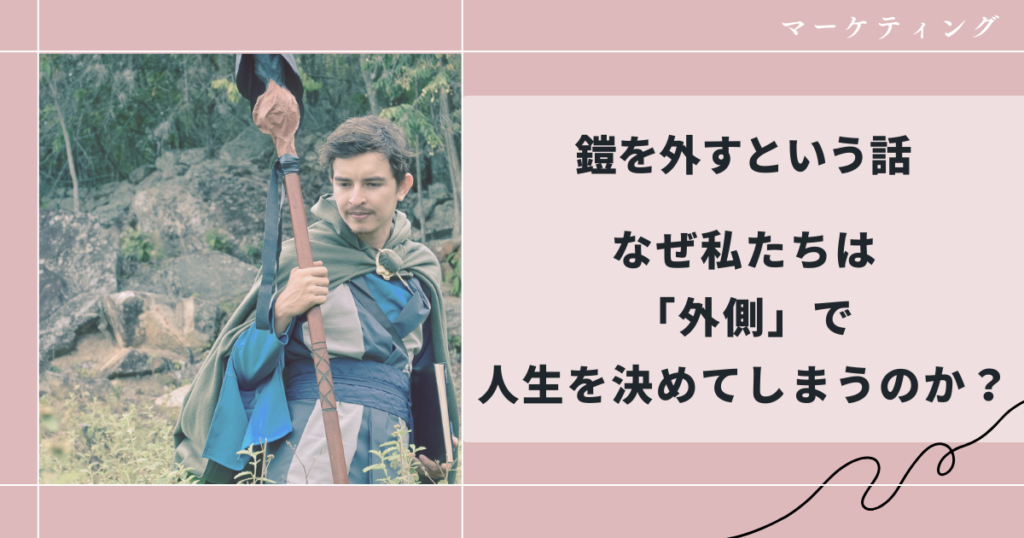 鎧を外すという話｜なぜ私たちは「外側」で人生を決めてしまうのか