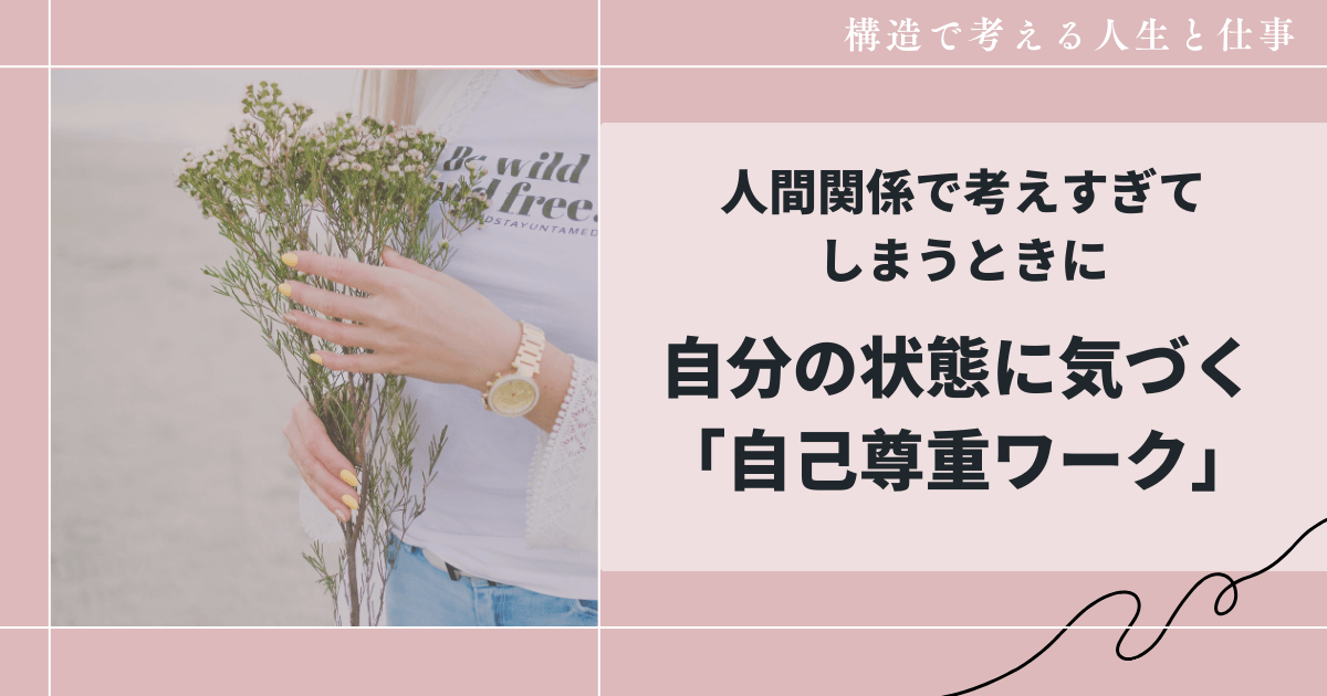 人間関係で考えすぎてしまうときに自分の状態に気づく「自己尊重ワーク」