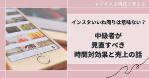 インスタいいね周りは意味ない?中級者が見直すべき時間対効果と売上の話