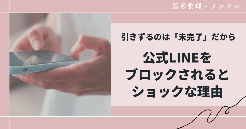 公式LINEをブロックされるとショックな理由｜引きずるのは「未完了」だから